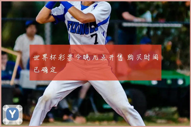世界杯彩票今晚几点开售 购买时间已确定