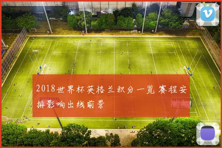 2018世界杯英格兰积分一览 赛程安排影响出线前景
