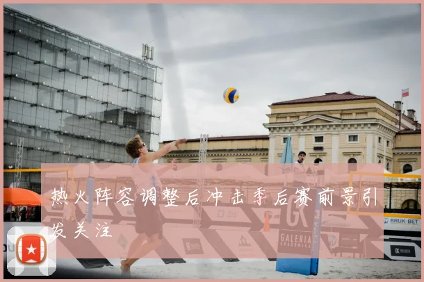 热火阵容调整后冲击季后赛前景引发关注