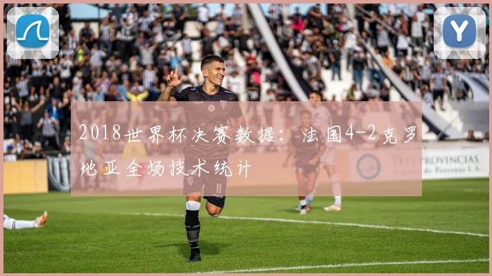 2018世界杯决赛数据：法国4-2克罗地亚全场技术统计
