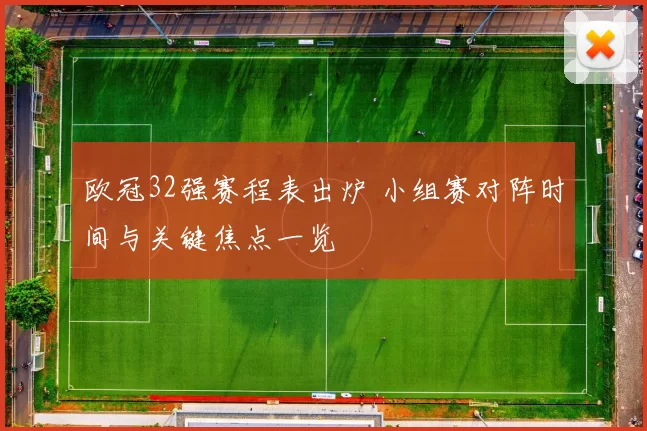 欧冠32强赛程表出炉 小组赛对阵时间与关键焦点一览