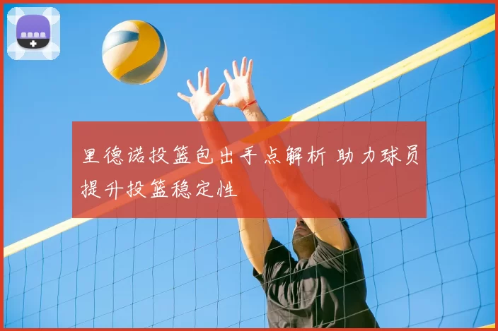 里德诺投篮包出手点解析 助力球员提升投篮稳定性