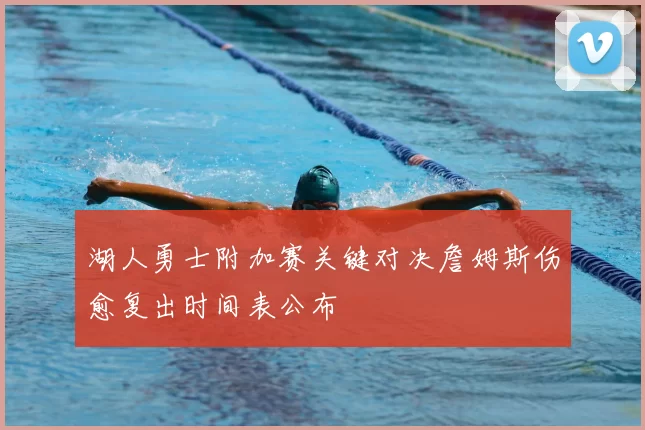 湖人勇士附加赛关键对决詹姆斯伤愈复出时间表公布