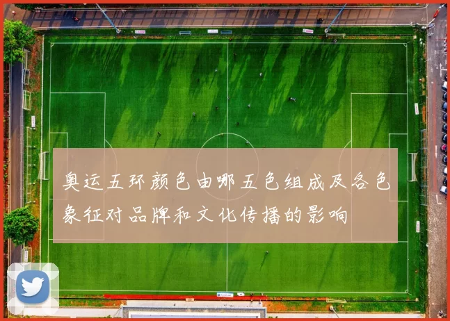 奥运五环颜色由哪五色组成及各色象征对品牌和文化传播的影响