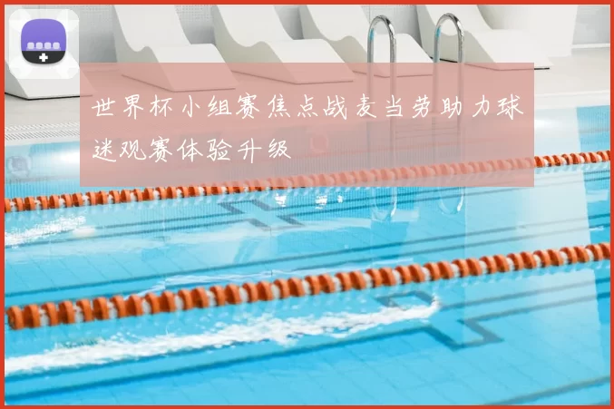 世界杯小组赛焦点战麦当劳助力球迷观赛体验升级