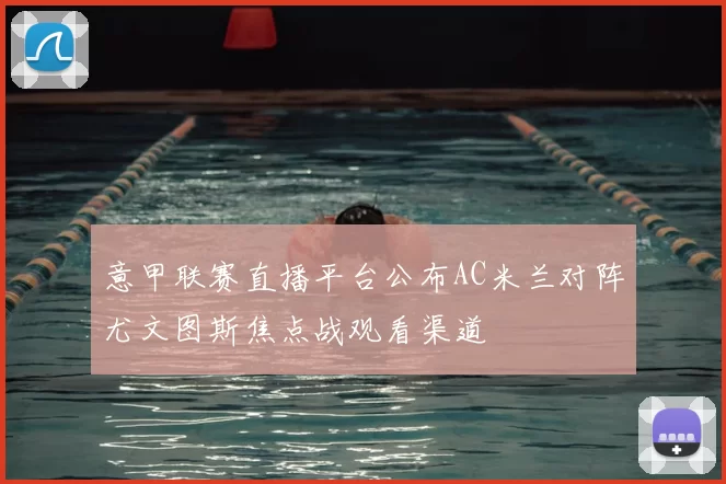 意甲联赛直播平台公布AC米兰对阵尤文图斯焦点战观看渠道
