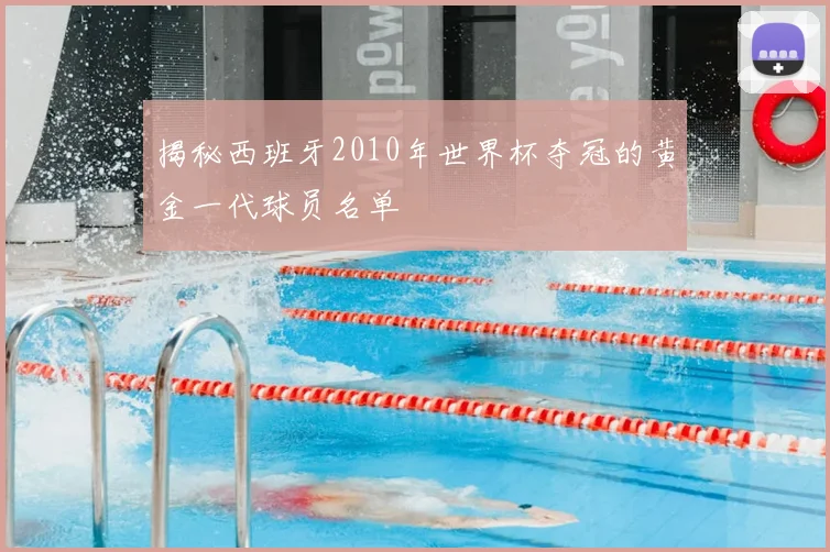 揭秘西班牙2010年世界杯夺冠的黄金一代球员名单