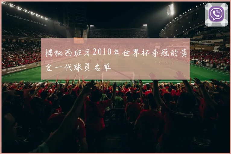 揭秘西班牙2010年世界杯夺冠的黄金一代球员名单